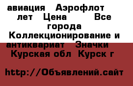 1.3) авиация : Аэрофлот - 50 лет › Цена ­ 49 - Все города Коллекционирование и антиквариат » Значки   . Курская обл.,Курск г.